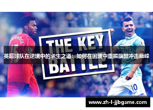 英超球队在逆境中的求生之道:如何在困境中重振旗鼓冲击巅峰 英超球队在逆境中的求生之道:如何在困境中重振旗鼓冲击巅峰
