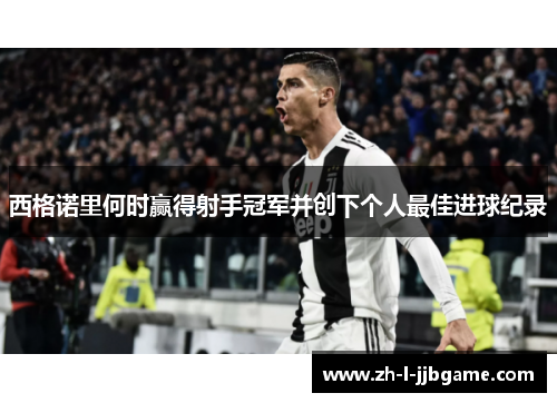 西格诺里何时赢得射手冠军并创下个人最佳进球纪录