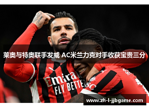 莱奥与特奥联手发威 AC米兰力克对手收获宝贵三分