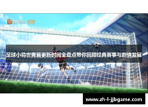 足球小将世青篇更新时间全盘点带你回顾经典赛事与剧情发展